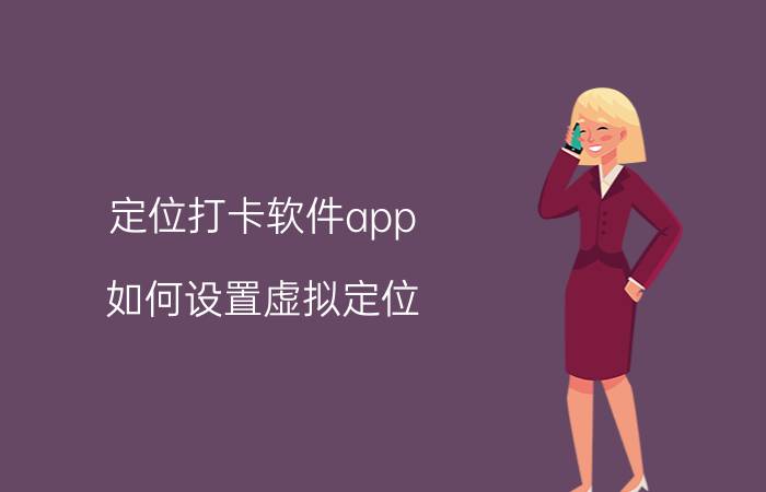 定位打卡软件app 如何设置虚拟定位？